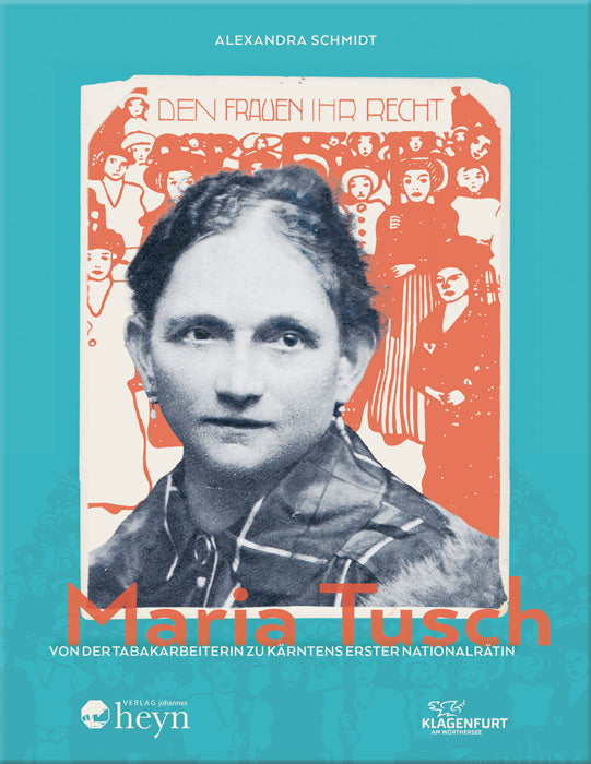 Buchcover Maria Tusch. Von der Tabakarbeiterin zu Kärntens erster Nationalrätin. Im Zentrum ein Porträt von Maria Tusch, im HIntergrund eine Illustration von Marianne Saxl-Deutsch, die eine  Menge demonstrierender Frauen zeigt, die ein Transparet hochhalten, auf dem steht &quot;Den Frauen ihr Recht&quot; 